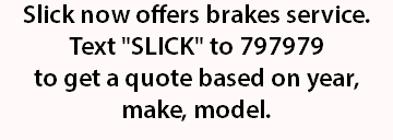 Slick now offers brakes service. Text "SLICK" to 797979 to get a quote based on year, make, model.